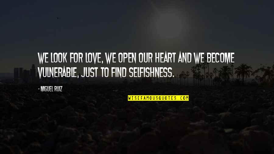 Open Heart Love Quotes By Miguel Ruiz: We look for love, we open our heart