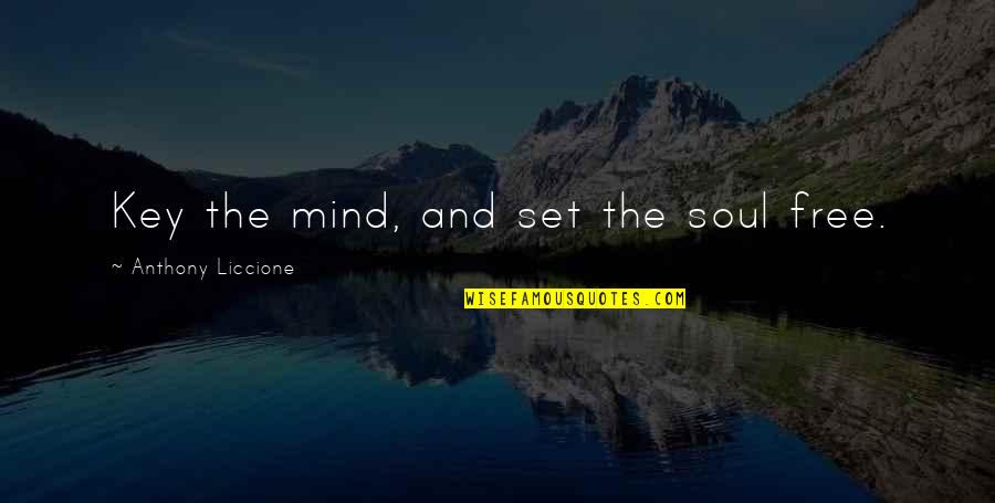 Open Heart Open Mind Quotes By Anthony Liccione: Key the mind, and set the soul free.