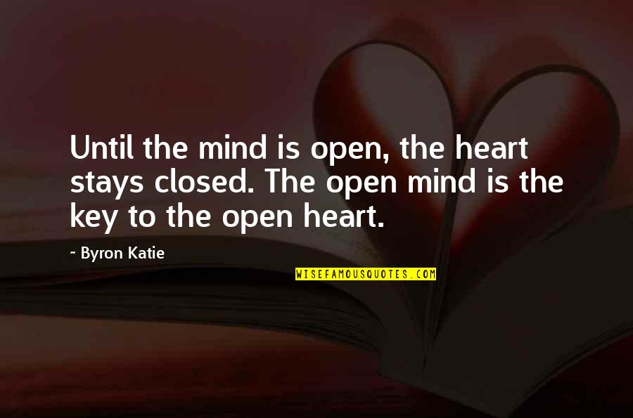 Open Heart Open Mind Quotes By Byron Katie: Until the mind is open, the heart stays