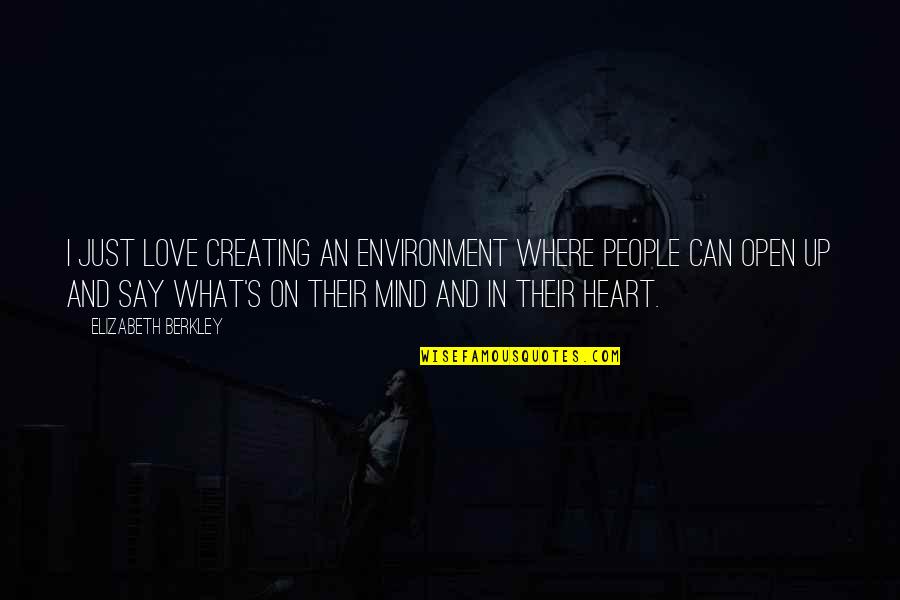 Open Heart Open Mind Quotes By Elizabeth Berkley: I just love creating an environment where people