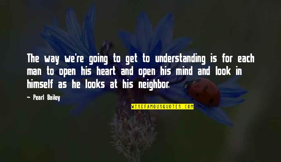 Open Heart Open Mind Quotes By Pearl Bailey: The way we're going to get to understanding