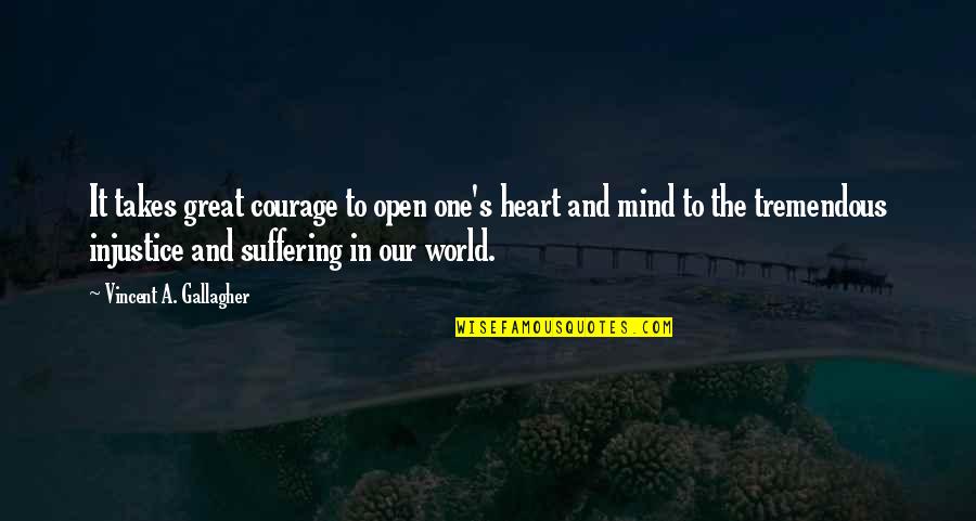 Open Heart Open Mind Quotes By Vincent A. Gallagher: It takes great courage to open one's heart