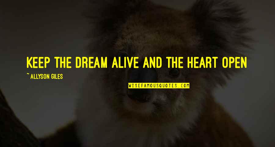 Open Heart Quotes Quotes By Allyson Giles: Keep the dream alive and the heart open Open Heart Quotes Quotes By Allyson Giles: Keep the dream alive and the heart open