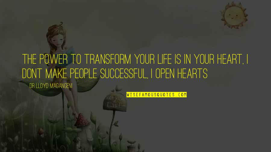 Open Heart Quotes Quotes By Dr Lloyd Magangeni: The power to transform your life is in Open Heart Quotes Quotes By Dr Lloyd Magangeni: The power to transform your life is in