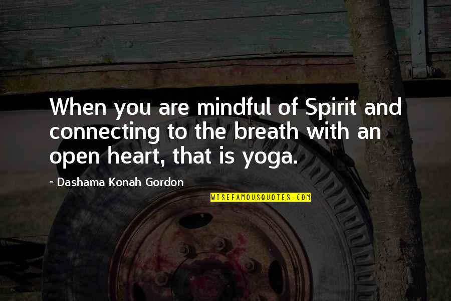 Open Heart Yoga Quotes By Dashama Konah Gordon: When you are mindful of Spirit and connecting