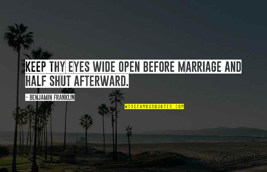 Open Marriage Quotes By Benjamin Franklin: Keep thy eyes wide open before marriage and