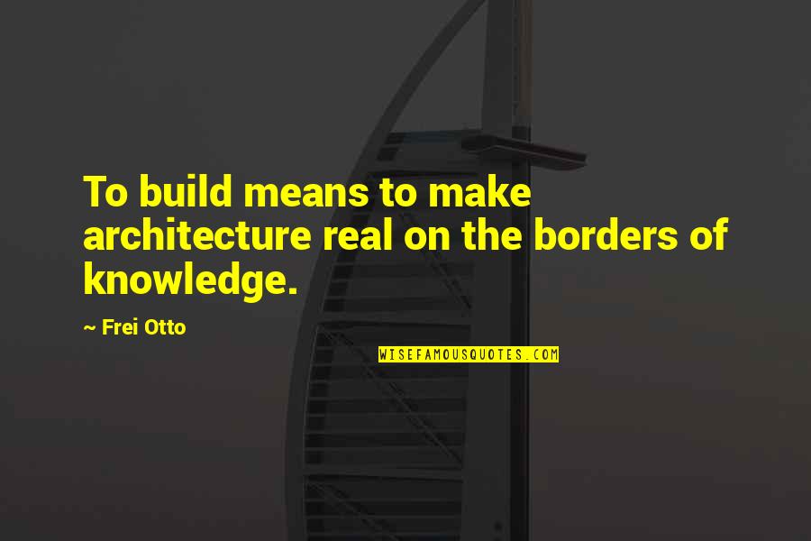 Open Mic Night Quotes By Frei Otto: To build means to make architecture real on