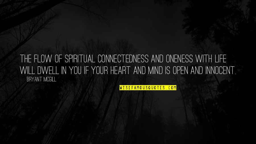 Open Mind And Heart Quotes By Bryant McGill: The flow of spiritual connectedness and oneness with