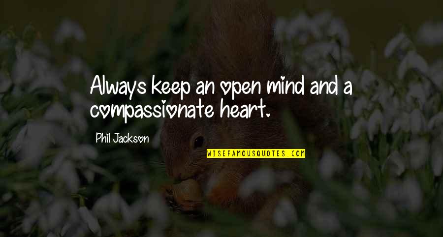 Open Mind And Heart Quotes By Phil Jackson: Always keep an open mind and a compassionate