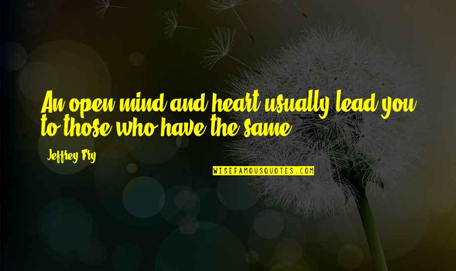 Open Mind And Open Heart Quotes By Jeffrey Fry: An open mind and heart usually lead you