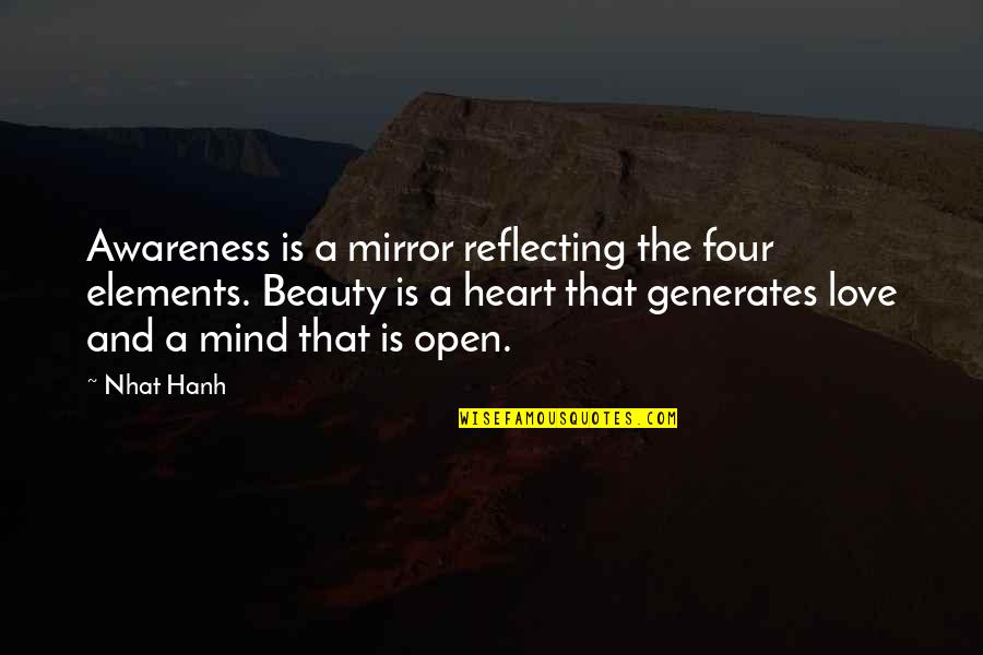 Open Mind And Open Heart Quotes By Nhat Hanh: Awareness is a mirror reflecting the four elements. Open Mind And Open Heart Quotes By Nhat Hanh: Awareness is a mirror reflecting the four elements.