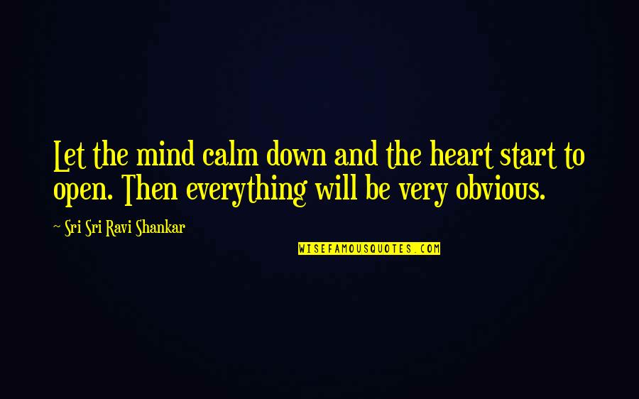 Open Mind And Open Heart Quotes By Sri Sri Ravi Shankar: Let the mind calm down and the heart Open Mind And Open Heart Quotes By Sri Sri Ravi Shankar: Let the mind calm down and the heart