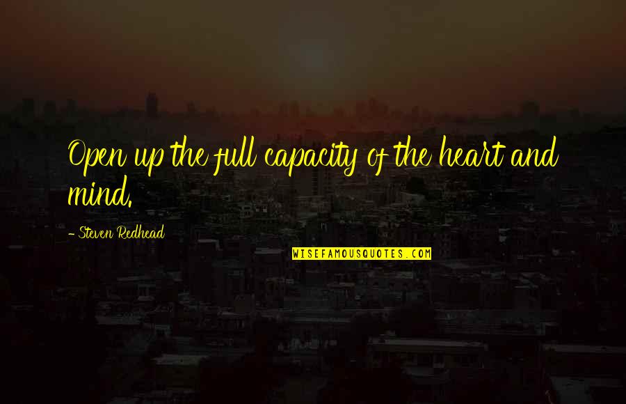 Open Mind And Open Heart Quotes By Steven Redhead: Open up the full capacity of the heart Open Mind And Open Heart Quotes By Steven Redhead: Open up the full capacity of the heart