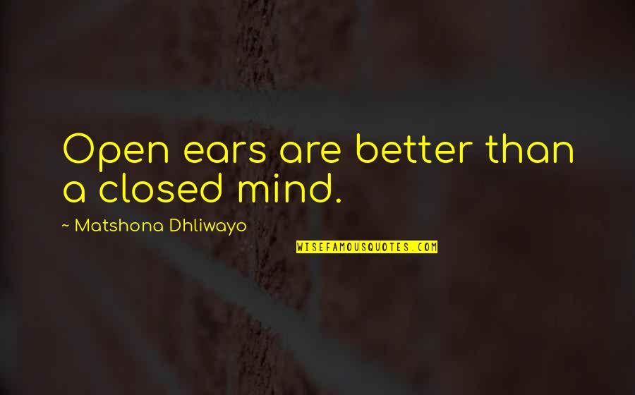 Open Mind Closed Mind Quotes By Matshona Dhliwayo: Open ears are better than a closed mind.