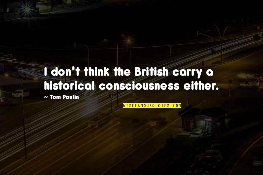 Open Mind Closed Mind Quotes By Tom Paulin: I don't think the British carry a historical