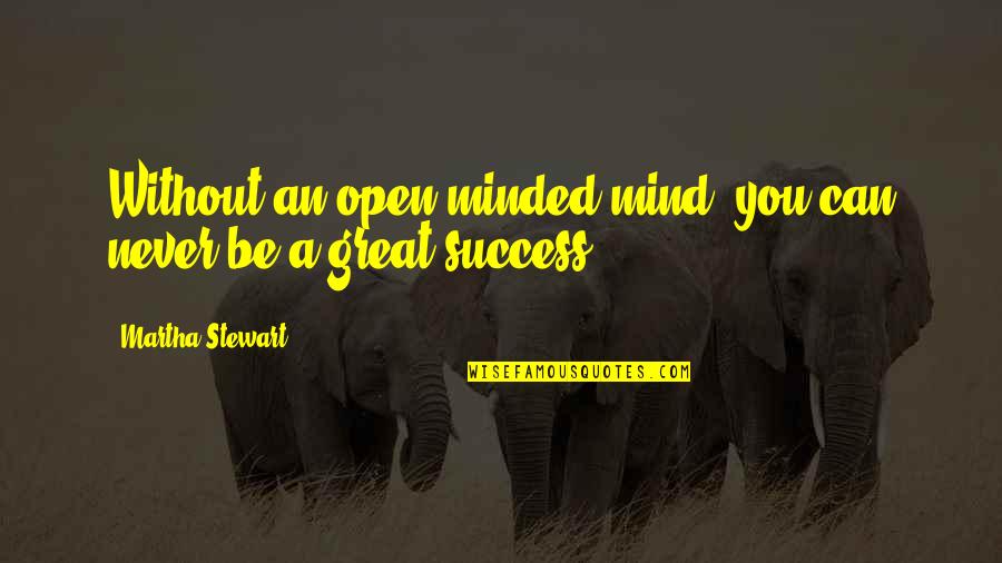 Open Mind Success Quotes By Martha Stewart: Without an open-minded mind, you can never be