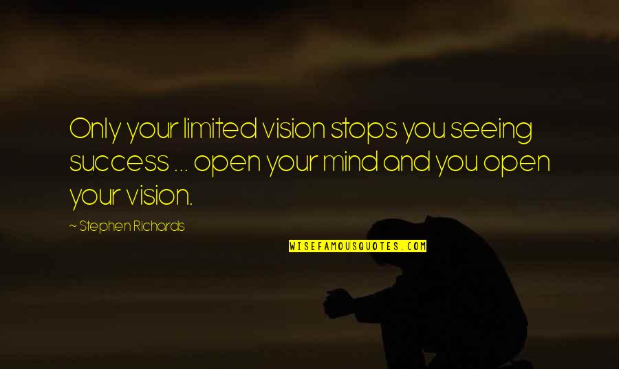 Open Mind Success Quotes By Stephen Richards: Only your limited vision stops you seeing success Open Mind Success Quotes By Stephen Richards: Only your limited vision stops you seeing success