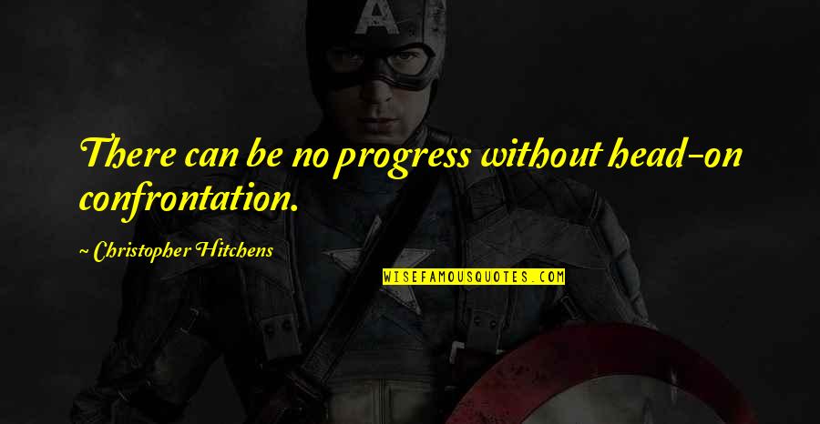 Open Minded Christian Quotes By Christopher Hitchens: There can be no progress without head-on confrontation.