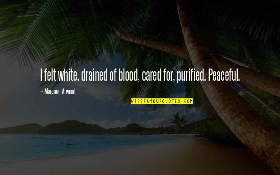 Open Minded Christian Quotes By Margaret Atwood: I felt white, drained of blood, cared for, Open Minded Christian Quotes By Margaret Atwood: I felt white, drained of blood, cared for,