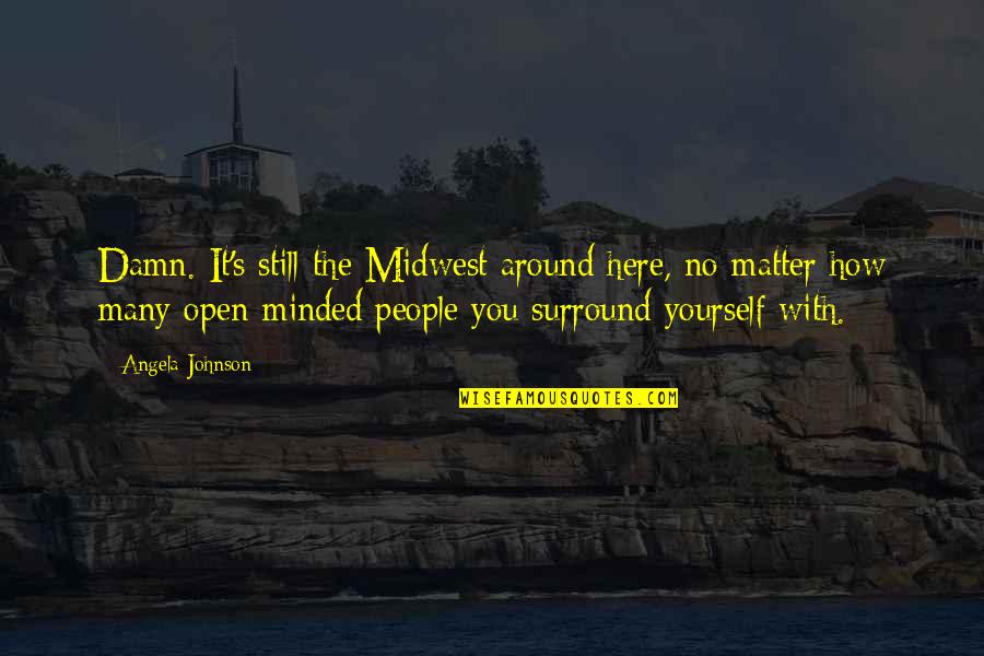 Open Minded People Quotes By Angela Johnson: Damn. It's still the Midwest around here, no