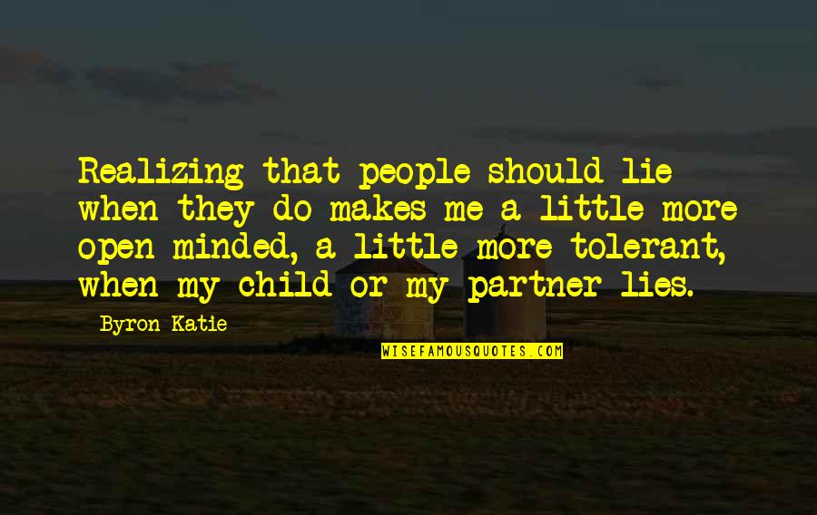 Open Minded People Quotes By Byron Katie: Realizing that people should lie when they do