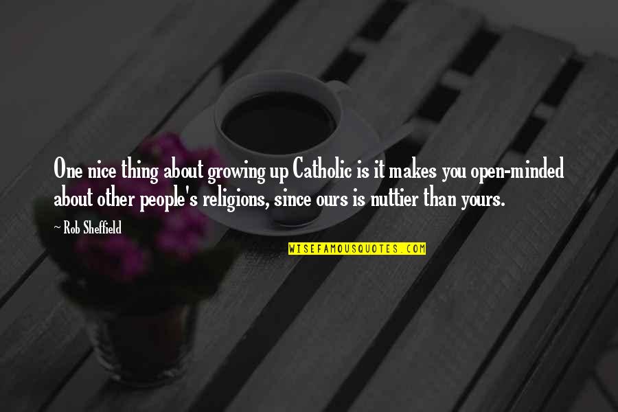 Open Minded People Quotes By Rob Sheffield: One nice thing about growing up Catholic is