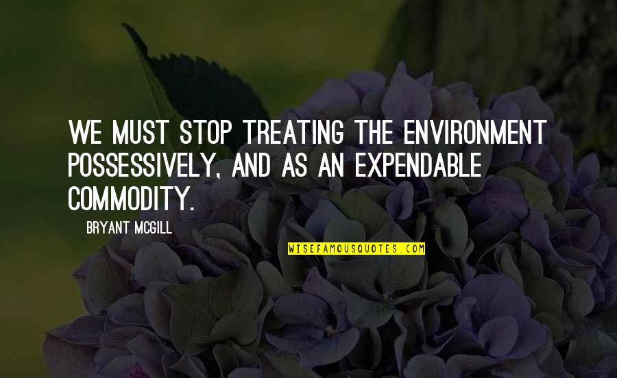 Open Minded Person Quotes By Bryant McGill: We must stop treating the environment possessively, and