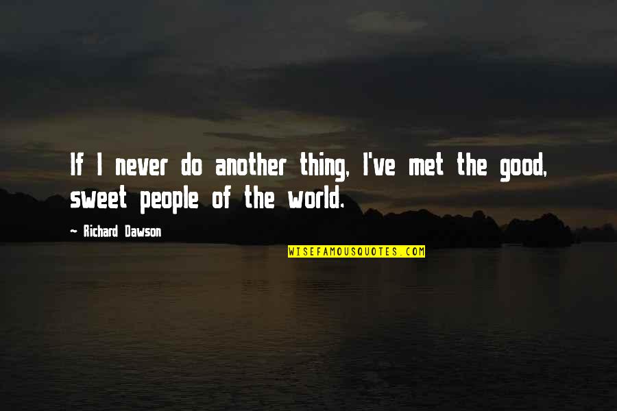 Open Minded Person Quotes By Richard Dawson: If I never do another thing, I've met