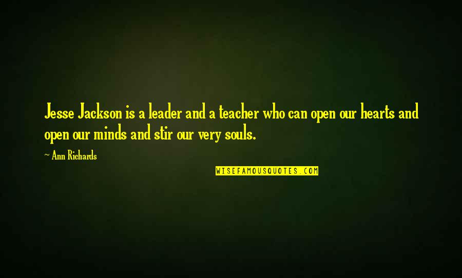 Open Minds And Open Hearts Quotes By Ann Richards: Jesse Jackson is a leader and a teacher