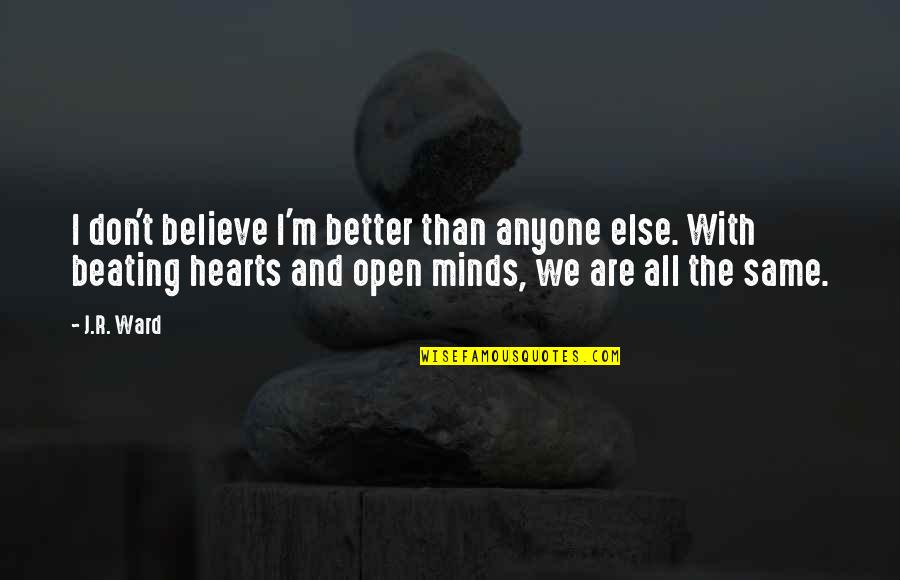 Open Minds And Open Hearts Quotes By J.R. Ward: I don't believe I'm better than anyone else.