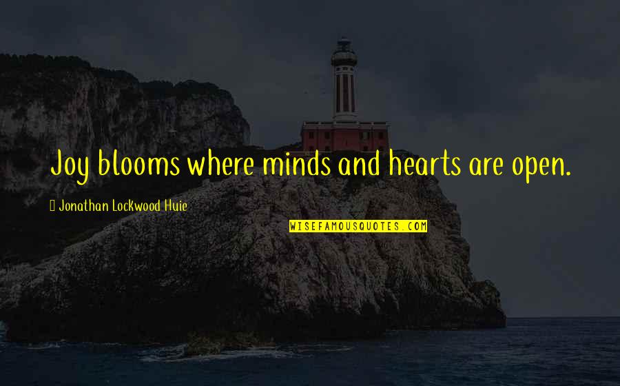 Open Minds And Open Hearts Quotes By Jonathan Lockwood Huie: Joy blooms where minds and hearts are open.