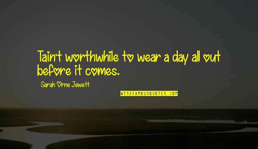 Open Minds And Open Hearts Quotes By Sarah Orne Jewett: Tain't worthwhile to wear a day all out