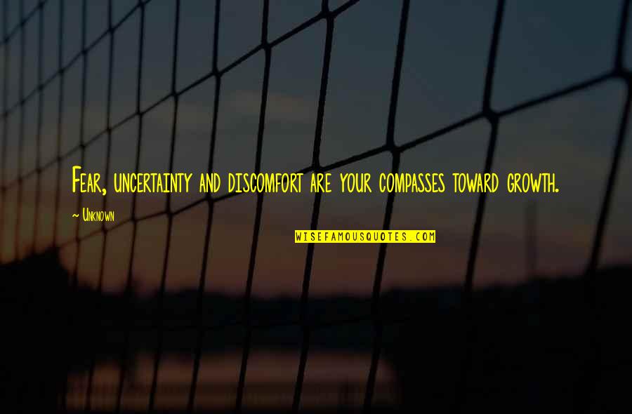 Open Minds And Open Hearts Quotes By Unknown: Fear, uncertainty and discomfort are your compasses toward