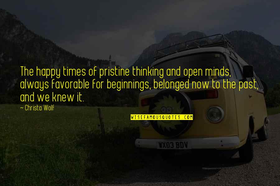 Open Minds Quotes By Christa Wolf: The happy times of pristine thinking and open