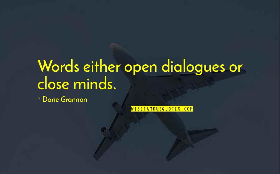 Open Minds Quotes By Dane Grannon: Words either open dialogues or close minds.