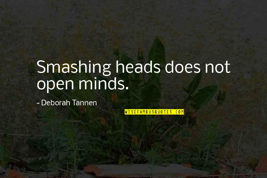 Open Minds Quotes By Deborah Tannen: Smashing heads does not open minds.