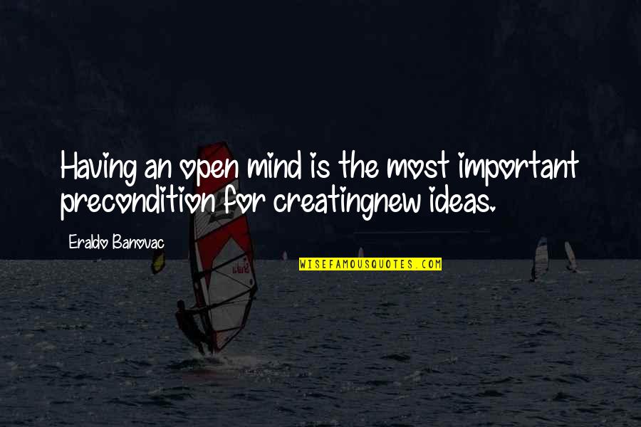 Open Minds Quotes By Eraldo Banovac: Having an open mind is the most important