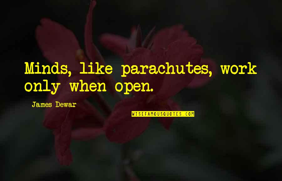Open Minds Quotes By James Dewar: Minds, like parachutes, work only when open.