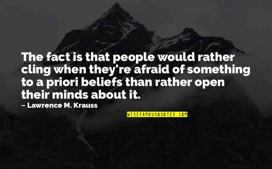 Open Minds Quotes By Lawrence M. Krauss: The fact is that people would rather cling