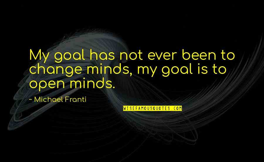 Open Minds Quotes By Michael Franti: My goal has not ever been to change