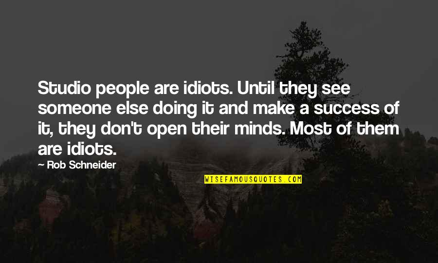 Open Minds Quotes By Rob Schneider: Studio people are idiots. Until they see someone