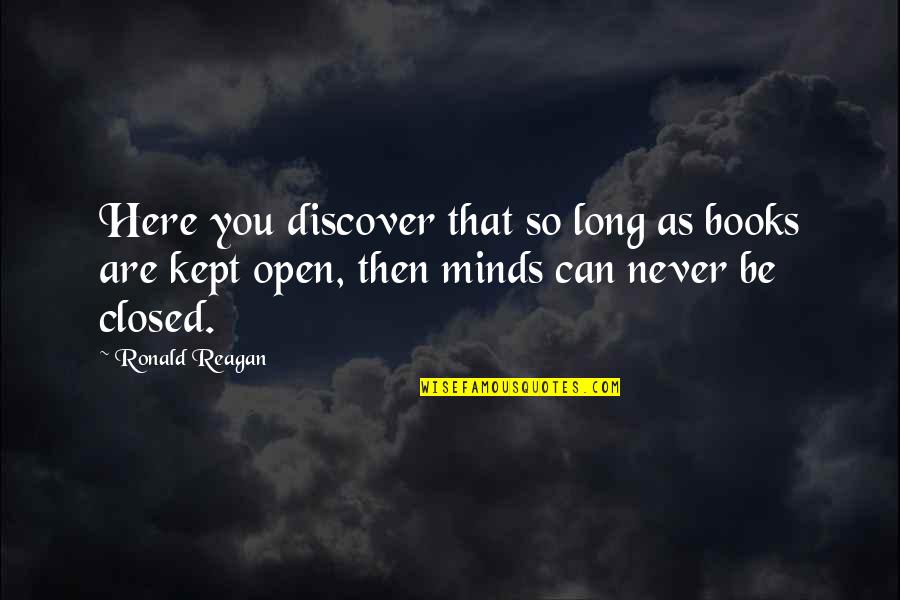 Open Minds Quotes By Ronald Reagan: Here you discover that so long as books