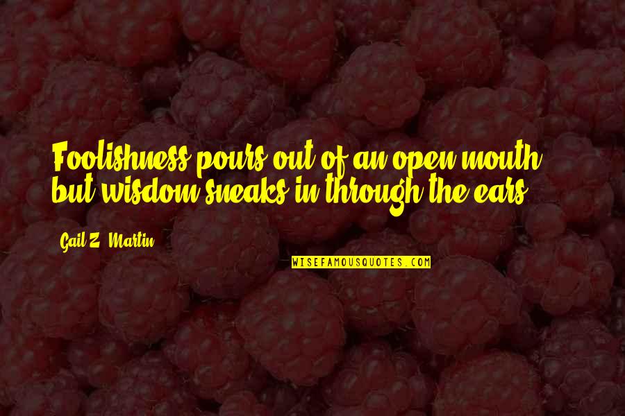 Open Mouth Quotes By Gail Z. Martin: Foolishness pours out of an open mouth ...