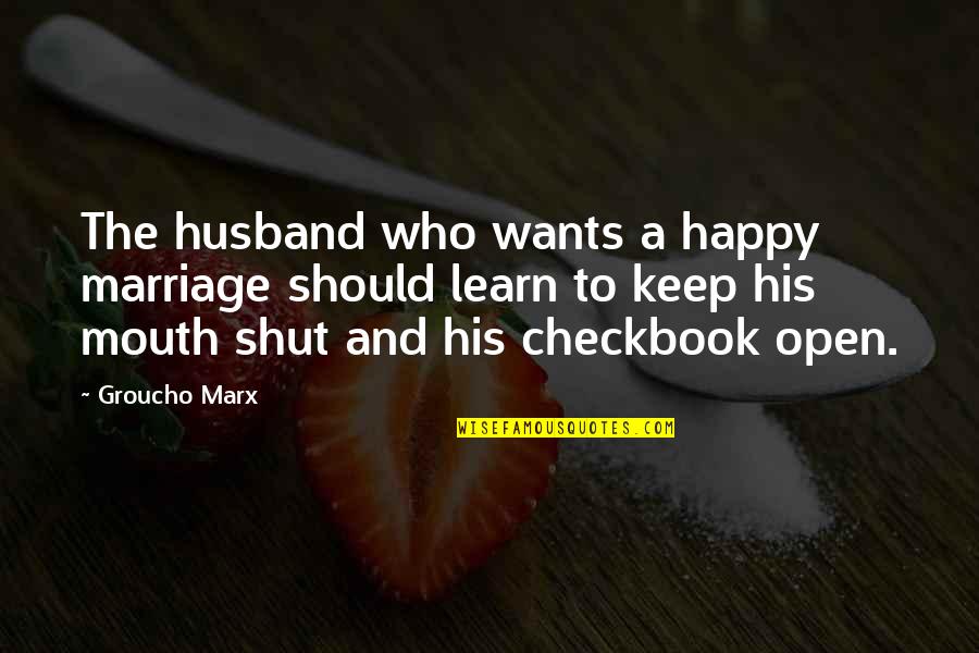 Open Mouth Quotes By Groucho Marx: The husband who wants a happy marriage should