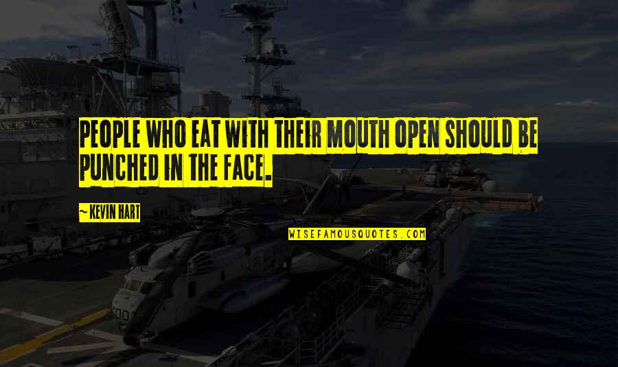 Open Mouth Quotes By Kevin Hart: People who eat with their mouth open should