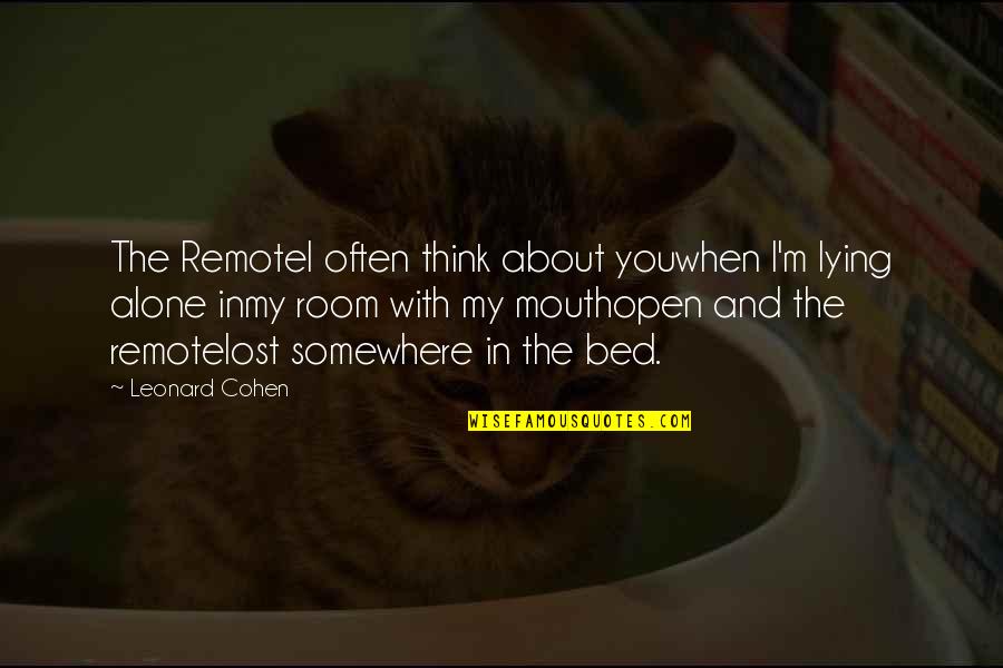 Open Mouth Quotes By Leonard Cohen: The RemoteI often think about youwhen I'm lying