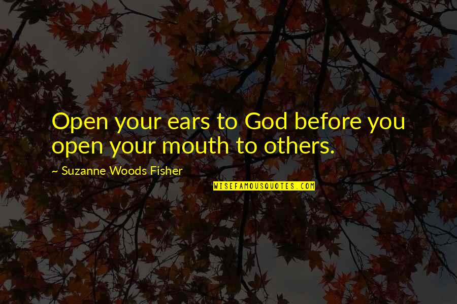 Open Mouth Quotes By Suzanne Woods Fisher: Open your ears to God before you open