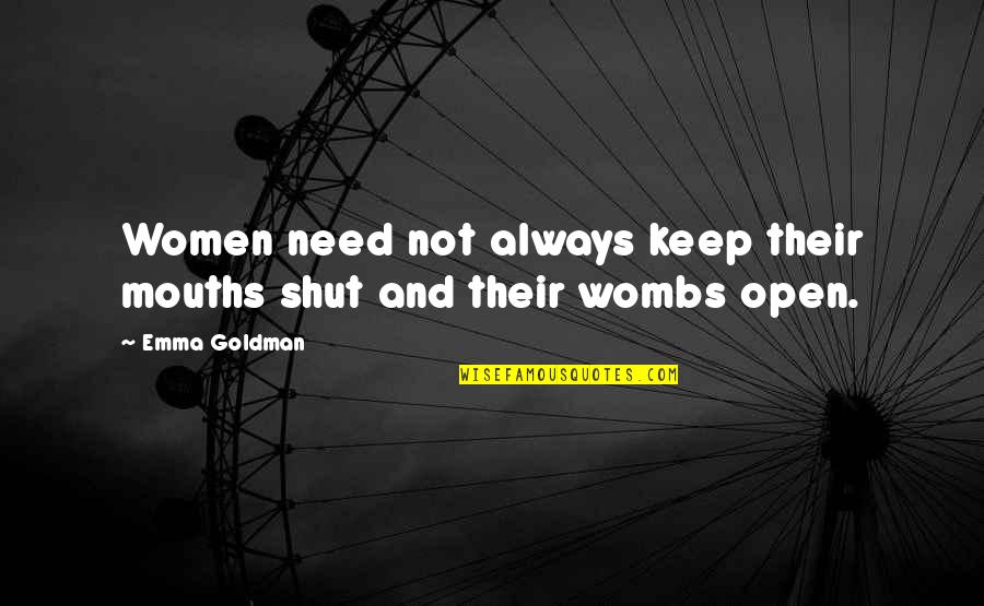 Open Mouths Quotes By Emma Goldman: Women need not always keep their mouths shut