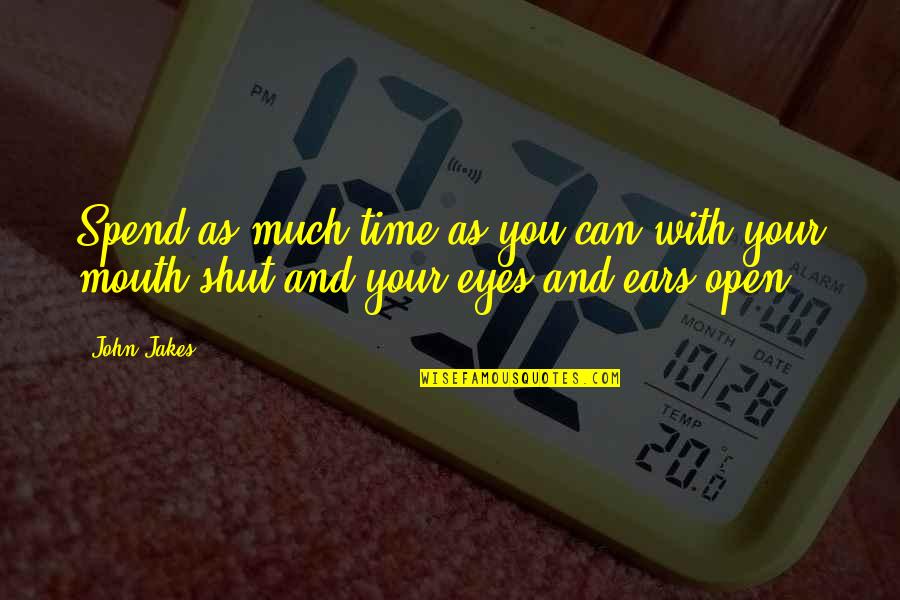 Open Mouths Quotes By John Jakes: Spend as much time as you can with