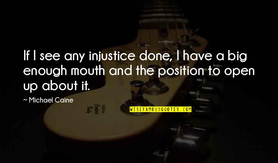 Open Mouths Quotes By Michael Caine: If I see any injustice done, I have